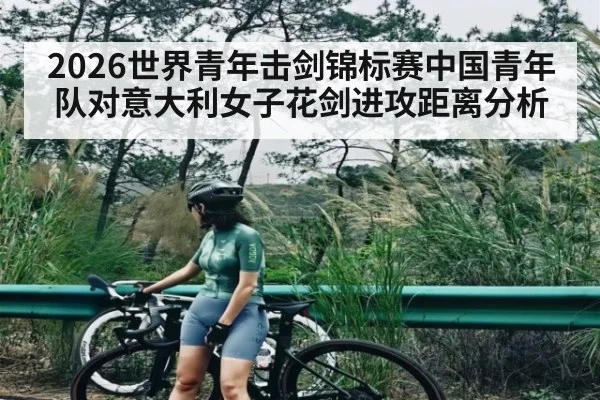 2026世界青年击剑锦标赛中国青年队对意大利女子花剑进攻距离分析